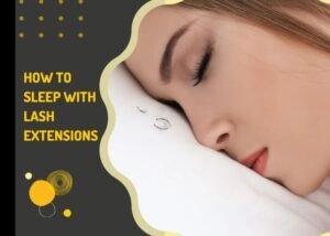 Expert Tips on How to Sleep with Lash Extensions