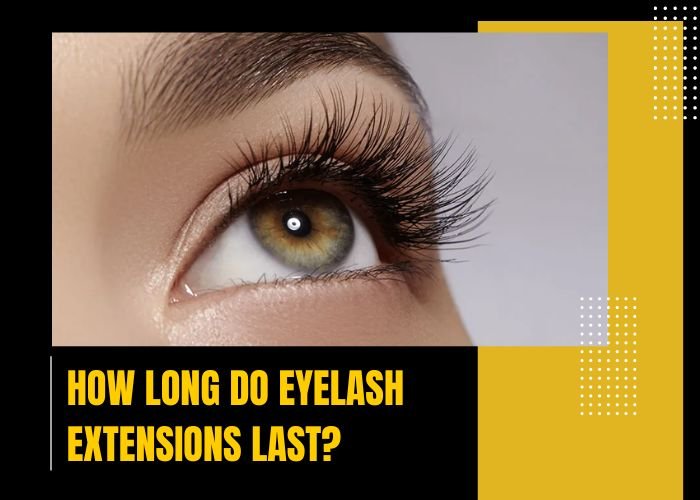 How Long Do Eyelash Extensions Last
