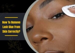 How To Remove Lash Glue From Skin Correctly