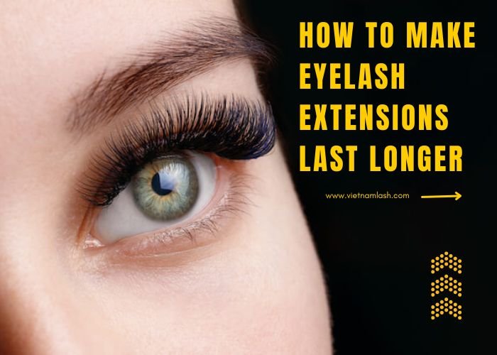 How to Make Eyelash Extensions Last Longer - VietNam Lash