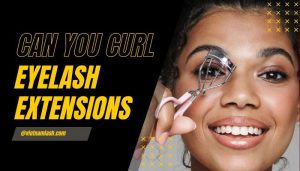 Can You Curl Eyelash Extensions