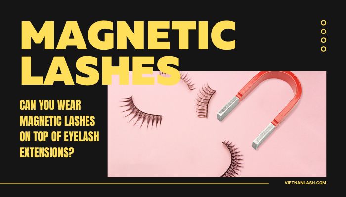 Can You Wear Magnetic Lashes On Top Of Eyelash Extensions