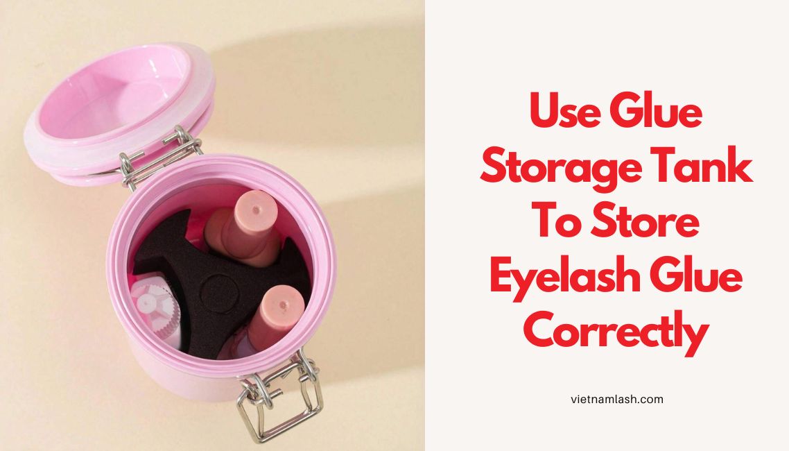 Use Glue Storage Tank To Store Eyelash Glue Correctly