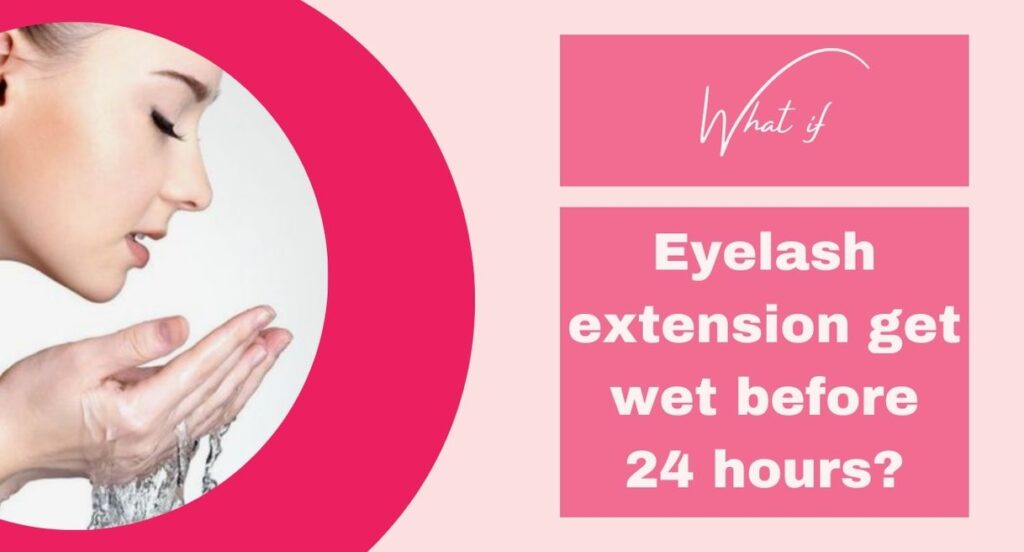 What if I accidentally got my eyelash extensions wet before 24 hours?