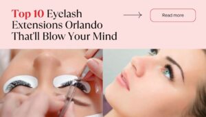 Top 10 Eyelash Extensions Orlando That'll Blow Your Mind