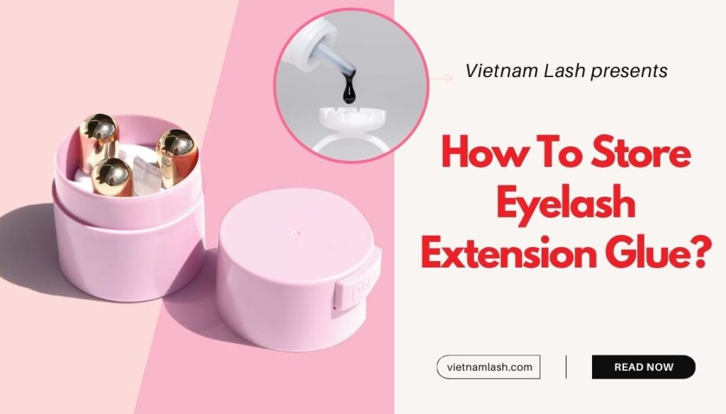 How To Store Eyelash Extension Glue
